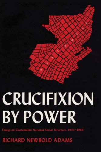 Beispielbild fr Crucifixion by Power: Essays on Guatemalan National Social Structure, 1944-1966 zum Verkauf von Book Booth
