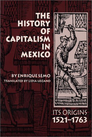 The History of Capitalism in Mexico: Its Origins, 1521â€“1763 (Translations from Latin America) (9780292730694) by Semo, Enrique