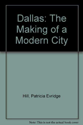 Dallas: The Making of a Modern City - Hill, Patricia Evridge