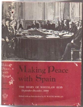 Stock image for Making Peace with Spain : The Diary of Whitelaw Reid, September-December, 1898 for sale by Better World Books