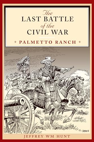 The Last Battle of the Civil War: Palmetto Ranch (Clifton and Shirley Caldwell Texas Heritage Ser...