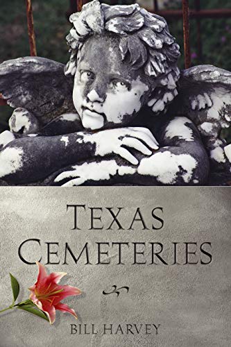 Texas Cemeteries: The Resting Places of Famous, Infamous, and Just Plain Interesting Texans
