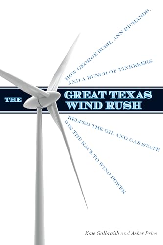 The Great Texas Wind Rush: How George Bush, Ann Richards, and a Bunch of Tinkerers Helped the Oil and Gas State Win the Race to Wind Power (Peter T. ... Natural Resource Management and Conservation) (9780292735835) by Galbraith, Kate; Price, Asher