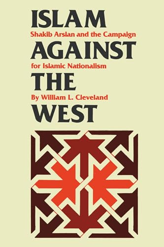 Islam against the West: Shakib Arslan and the Campaign for Islamic Nationalism (CMES Modern Middle East Series) (9780292737334) by Cleveland, William L.