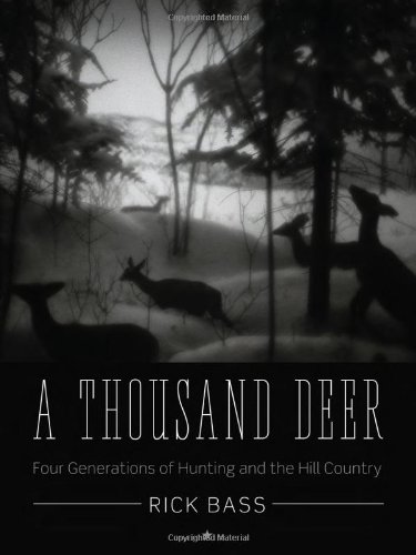 A Thousand Deer: Four Generations of Hunting and the Hill Country (Ellen and Edward Randall Series) (9780292737952) by Bass, Rick