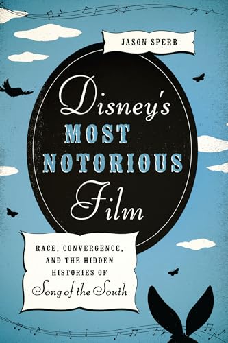 9780292739741: Disney's Most Notorious Film: Race, Convergence, and the Hidden Histories of Song of the South