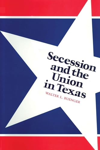 Secession and the Union in Texas (9780292739956) by Buenger, Walter L.