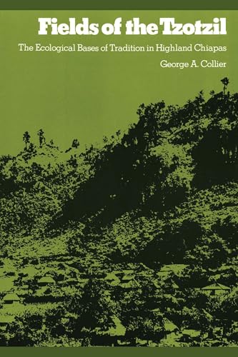 Fields of the Tzotzil: The Ecological Bases of Tradition in Highland Chiapas (Texas Pan American Series) (9780292739994) by Collier, George A.