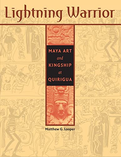 9780292742376: Lightning Warrior: Maya Art and Kingship at Quirigua (The Linda Schele Series in Maya and Pre-Columbian Studies)