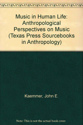 Music in Human Life: Anthropological Perspectives on Music (Texas Press Sourcebooks in Anthropology) - Kaemmer, John E.