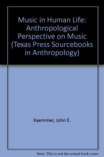 Music in Human Life: Anthropological Perspectives on Music (Texas Press Sourcebooks in Anthropology, No. 17)