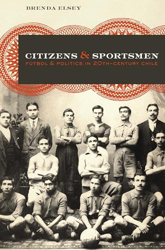 9780292743939: Citizens and Sportsmen: Futbol and Politics in Twentieth-Century Chile: Ftbol and Politics in Twentieth-Century Chile