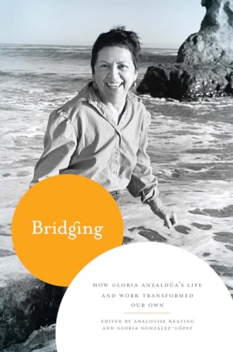 Stock image for Bridging: How Gloria Anzaldúa's Life and Work Transformed Our Own for sale by BooksRun