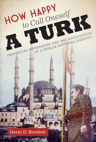 Imagen de archivo de How Happy to Call Oneself a Turk: Provincial Newspapers and the Negotiation of a Muslim National Identity (CMES Modern Middle East Series) a la venta por HPB-Red