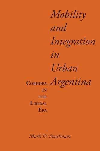 Beispielbild fr Mobility and Integration in Urban Argentina: Crdoba in the Liberal Era (LLILAS Latin American Monograph Series) zum Verkauf von Lucky's Textbooks