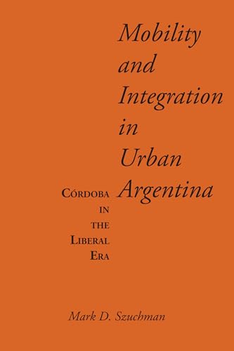 Stock image for Mobility and Integration in Urban Argentina: Crdoba in the Liberal Era (LLILAS Latin American Monograph Series) for sale by Lucky's Textbooks