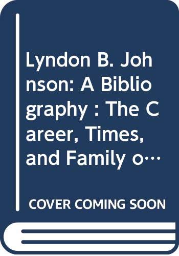 9780292746480: Lyndon B. Johnson: A Bibliography : The Career, Times, and Family of the Thirty-Sixth President: 002