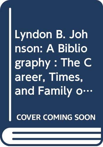 Lyndon B. Johnson: A Bibliography : The Career, Times, and Family of the Thirty-Sixth President (9780292746480) by Roell, Craig H.