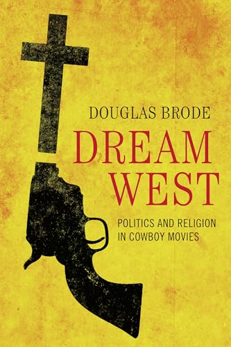 Stock image for Dream West : Politics and Religion in Cowboy Movies for sale by Better World Books: West