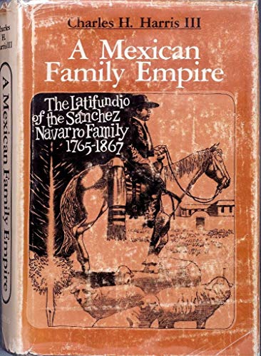 9780292750203: Mexican Family Empire: Latifundio of the Sanchez Navarros, 1765-1867
