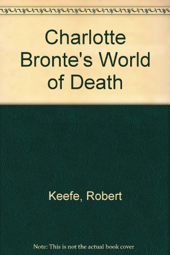 Charlotte Bronte's World of Death ( Jane Eyre, The Professor, Shirley, Villette )