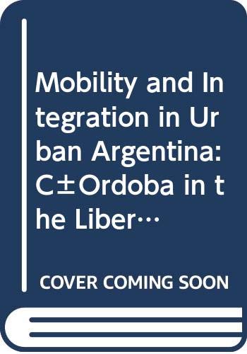 Stock image for Mobility and Integration in Urban Argentina : Cordoba in the Liberal Era for sale by Better World Books Ltd