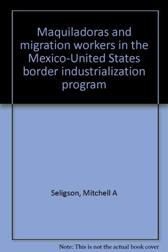 Imagen de archivo de Maquiladoras and migration: Workers in the Mexico-United States border industrialization program a la venta por Sabino Books