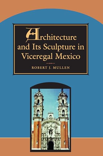 Imagen de archivo de Architecture and Its Sculpture in Viceregal Mexico a la venta por Blackwell's