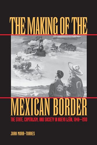 

The Making of the Mexican Border: The State, Capitalism, and Society in Nuevo LeÃ n, 1848-1910