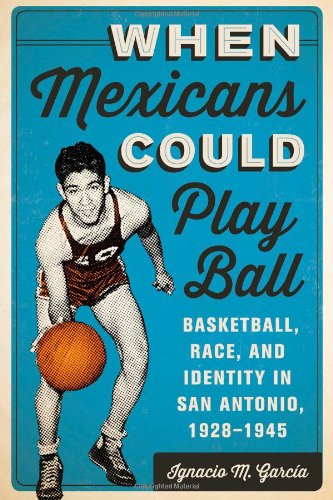 Stock image for When Mexicans Could Play Ball: Basketball, Race, and Identity in San Antonio, 1928-1945 for sale by ThriftBooks-Atlanta