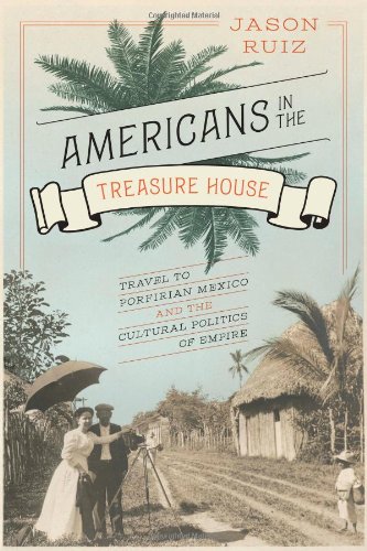 9780292753808: Americans in the Treasure House: Travel to Porfirian Mexico and the Cultural Politics of Empire