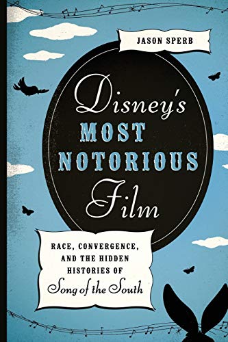 9780292756779: Disney's Most Notorious Film: Race, Convergence, and the Hidden Histories of Song of the South