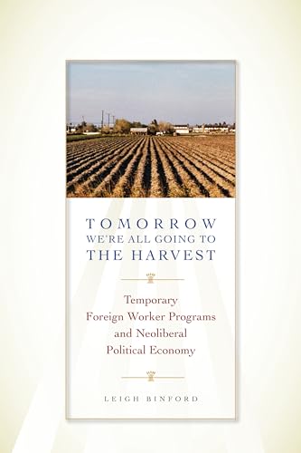 Stock image for Tomorrow We're All Going to the Harvest: Temporary Foreign Worker Programs and Neoliberal Political Economy (Joe R. and Teresa Lozano Long Series in Latin American and Latino Art and Culture) for sale by Recycle Bookstore