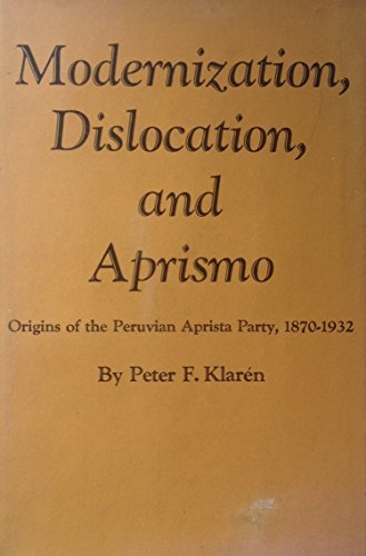 Stock image for Modernization, Dislocation and Aprismo: Origins of the Peruvian Aprista Party, 1870-1932 for sale by Old Fox Books