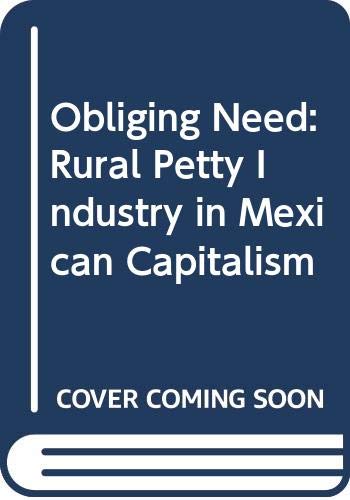 Imagen de archivo de Obliging Need : Rural Petty Industry in Mexican Capitalism a la venta por Better World Books: West