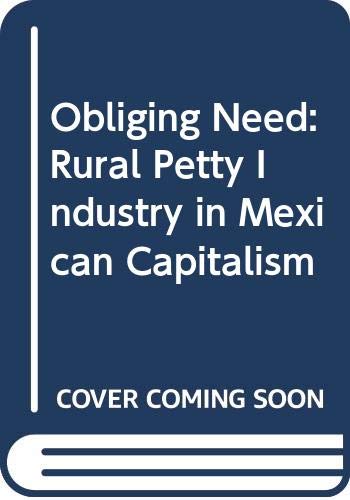 Stock image for Obliging Need : Rural Petty Industry in Mexican Capitalism for sale by Better World Books: West