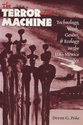 Stock image for The Terror of the Machine: Technology, Work, Gender, and Ecology on the U.S.-Mexico Border (CMAS Border & Migration Studies Series) for sale by More Than Words