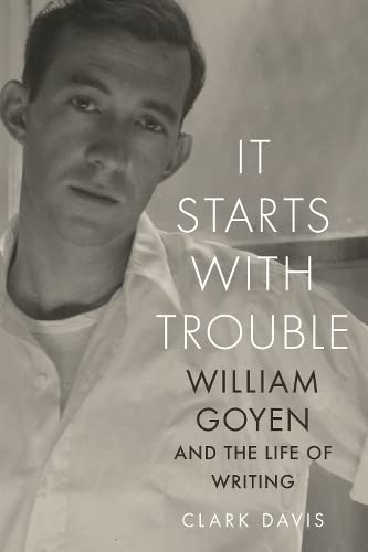 9780292767300: It Starts with Trouble: William Goyen and the Life of Writing