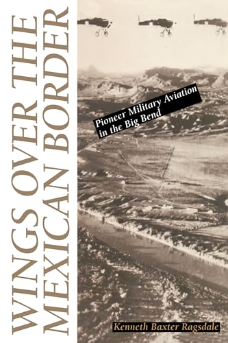 Stock image for Wings over the Mexican Border: Pioneer Military Aviation in the Big Bend for sale by HPB-Diamond