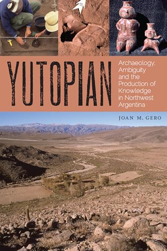 Stock image for Yutopian: Archaeology, Ambiguity, and the Production of Knowledge in Northwest Argentina (The William and Bettye Nowlin Series in Art, History, and Culture of the Western Hemisphere) for sale by Textbooks_Source