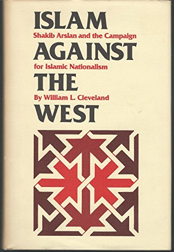 Islam Against the West: Shakib Arslan and the Campaign for Islamic Nationalism (Modern Middle Eas...