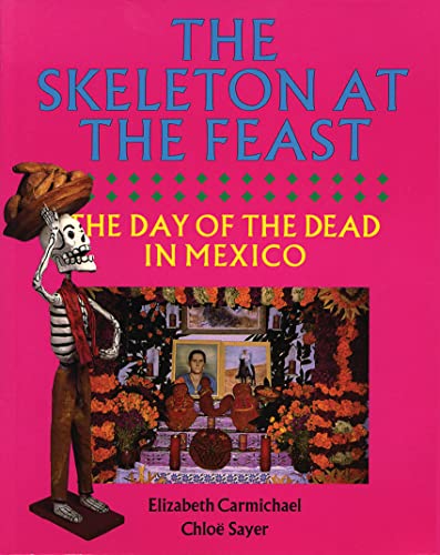 The Skeleton at the Feast: The Day of the Dead in Mexico (9780292776586) by Carmichael, Elizabeth; Sayer, ChloÃ«