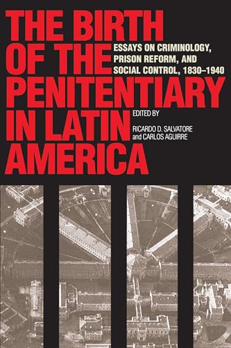 Stock image for The Birth of the Penitentiary in Latin America : Essays on Criminology, Prison Reform, and Social Control, 1830-1940 for sale by Better World Books