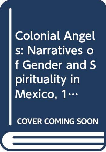 Beispielbild fr Colonial Angels: Narratives of Gender and Spirituality in Mexico, 1580-1750 zum Verkauf von Bookmarc's