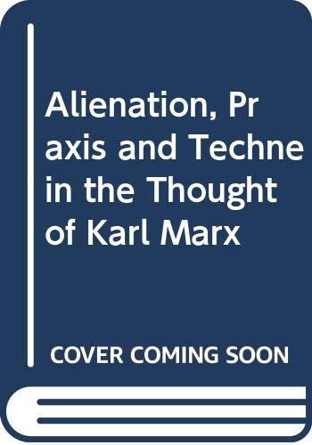 Imagen de archivo de Alienation, praxis, and techne? in the thought of Karl Marx a la venta por GF Books, Inc.