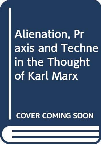 Stock image for Alienation, praxis, and techne? in the thought of Karl Marx for sale by Irish Booksellers