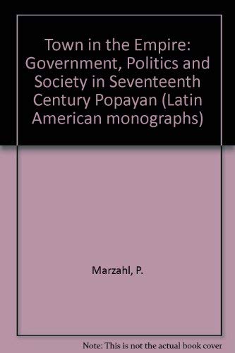 Town in the Empire: Government, Politics and Society in Seventeenth-century Popayan,