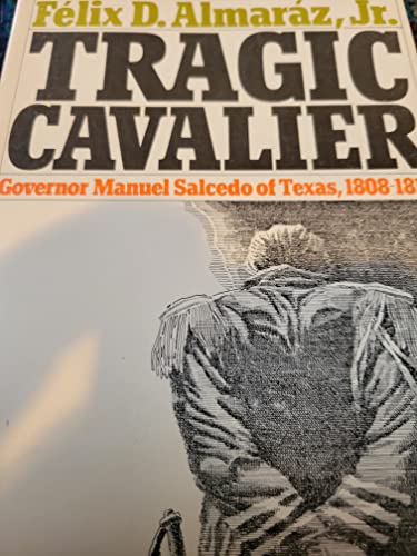 Imagen de archivo de Tragic Cavalier: Governor Manuel Salcedo of Texas, 1808-1813 a la venta por ThriftBooks-Dallas