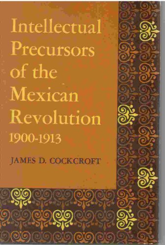 Beispielbild fr Intellectual Precursors of the Mexican Revolution, 1900-1913 zum Verkauf von Better World Books