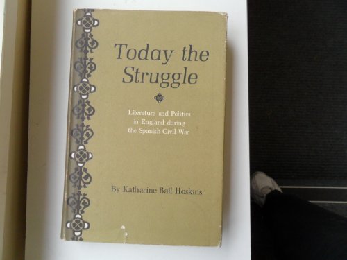 Beispielbild fr Today the Struggle: Literature and Politics in England during the Spanish Civil War zum Verkauf von Wonder Book